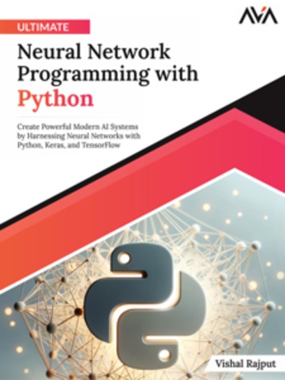 Ultimate Neural Network Programming with Python: Create Powerful Modern AI Systems by Harnessing Neural Networks with Python Keras and TensorFlow - cover