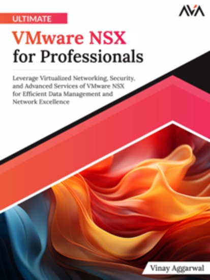 Ultimate VMware NSX for Professionals: Leverage Virtualized Networking Security and Advanced Services of VMware NSX for Efficient Data Management and Network Excellence - cover