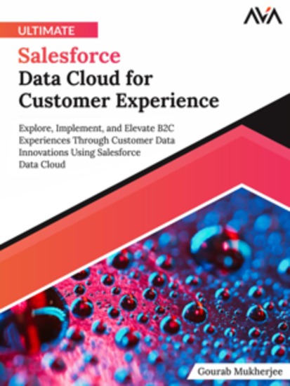 Ultimate Salesforce Data Cloud for Customer Experience: Explore Implement and Elevate B2C Experiences Through Customer Data Innovations Using Salesforce Data Cloud - cover