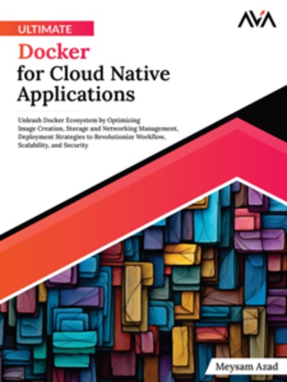 Ultimate Docker for Cloud Native Applications: Unleash Docker Ecosystem by Optimizing Image Creation Storage and Networking Management Deployment Strategies to Revolutionize Workflow Scalability and Security - cover