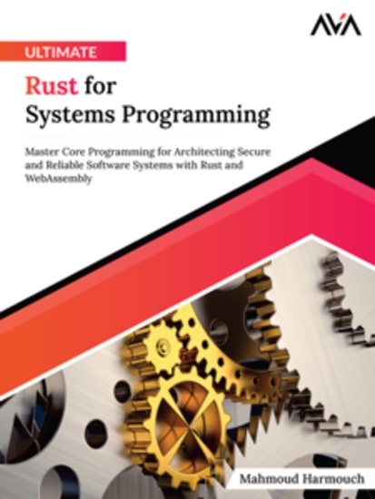 Ultimate Rust for Systems Programming: Master Core Programming for Architecting Secure and Reliable Software Systems with Rust and WebAssembly - cover