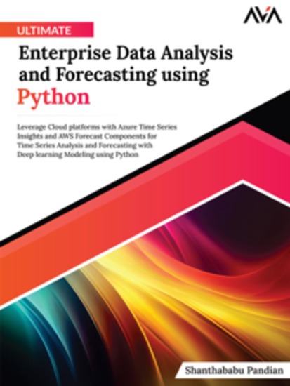 Ultimate Enterprise Data Analysis and Forecasting using Python: Leverage Cloud platforms with Azure Time Series Insights and AWS Forecast Components for Time Series Analysis and Forecasting with Deep learning Modeling using Python - cover
