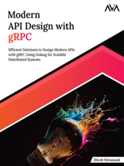 Modern API Design with gRPC: Efficient Solutions to Design Modern APIs with gRPC Using Golang for Scalable Distributed Systems - cover
