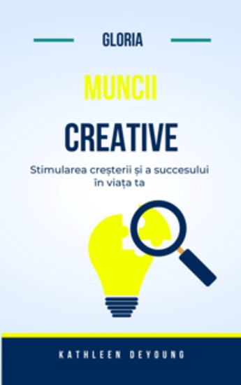 Gloria muncii creative - Conducerea creșterii și a succesului în viața ta - cover