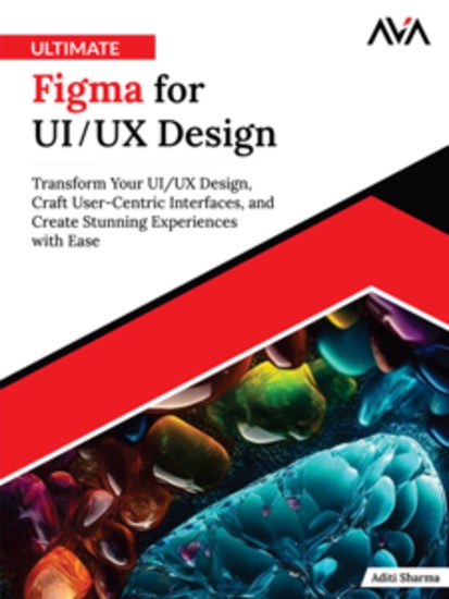 Ultimate Figma for UI UX Design: Transform Your UI UX Design Craft User-Centric Interfaces and Create Stunning Experiences with Ease - cover
