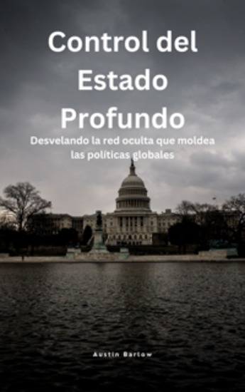 Control del Estado Profundo - Desvelando la red oculta que moldea las políticas globales - cover
