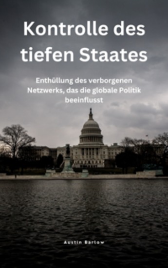 Kontrolle des tiefen Staates - Enthüllung des verborgenen Netzwerks das die globale Politik beeinflusst - cover