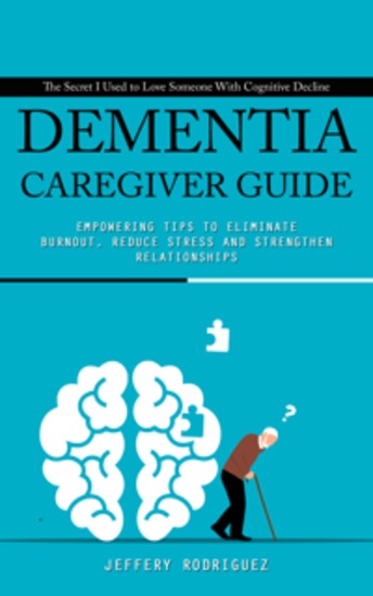 Dementia caregiver guide: The Secret I Used to Love Someone With Cognitive Decline (Empowering Tips To Eliminate Burnout Reduce Stress and Strengthen Relationships) - cover