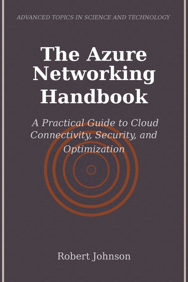 The Azure Networking Handbook - A Practical Guide to Cloud Connectivity Security and Optimization - cover