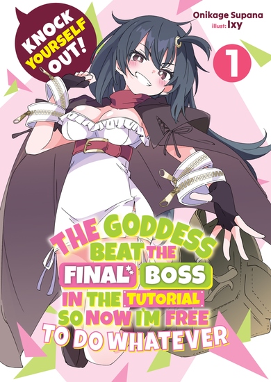 Knock Yourself Out! The Goddess Beat the Final Boss in the Tutorial So Now I'm Free to Do Whatever: Volume 1 - cover