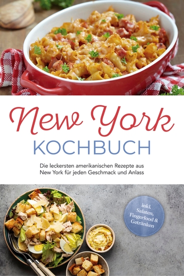 New York Kochbuch: Die leckersten amerikanischen Rezepte aus New York für jeden Geschmack und Anlass - inkl Salaten Fingerfood & Getränken - cover