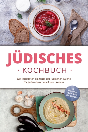 Jüdisches Kochbuch: Die leckersten Rezepte der jüdischen Küche für jeden Geschmack und Anlass - inkl Brotrezepten Salaten Dips & Feiertagsrezepten - cover