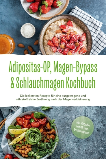 Adipositas-OP Magen-Bypass & Schlauchmagen Kochbuch: Die leckersten Rezepte für eine ausgewogene und nährstoffreiche Ernährung nach der Magenverkleinerung - inkl Ratgeber und 30-Tage-Ernährungsplan - cover
