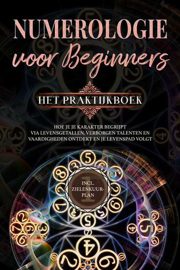 Numerologie voor beginners - Het praktijkboek: Hoe je je karakter begrijpt via levensgetallen verborgen talenten en vaardigheden ontdekt en je levenspad volgt | incl zielenkuur-plan - cover