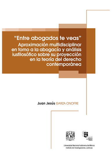 "Entre abogados te veas" Aproximación multidisciplinar en torno a la abogacía y análisis iusfilosófico sobre su proyección en la teoría del derecho contemporánea - cover