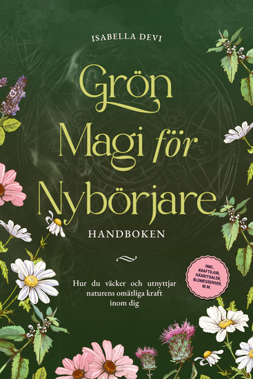 Grön magi för nybörjare - Handboken: Hur du väcker och utnyttjar naturens omätliga kraft inom dig | inkl kraftdjur häxritualer blomessenser mm - cover