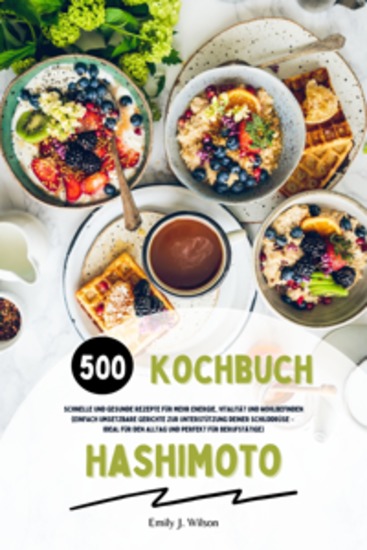 Hashimoto Kochbuch: 500 schnelle und gesunde Rezepte für mehr Energie Vitalität und Wohlbefinden (Einfach umsetzbare Gerichte zur Unterstützung deiner Schilddrüse – ideal für den Alltag und perfekt für Berufstätige) - cover