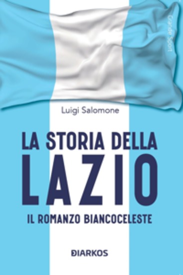 La storia della Lazio - Il romanzo biancoceleste - cover