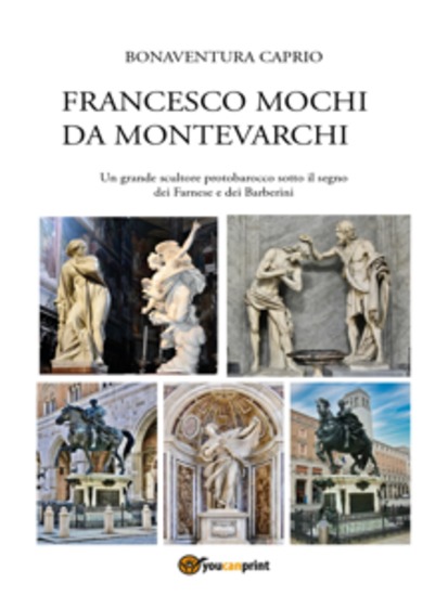 Francesco Mochi da Montevarchi Un grande scultore protobarocco sotto il segno dei Farnese e dei Barberini - cover