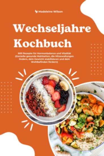 Wechseljahre Kochbuch: 600 Rezepte für Hormonbalance und Vitalität (Genieße gesunde Mahlzeiten die Hitzewallungen lindern dein Gewicht stabilisieren und dein Wohlbefinden fördern) - cover