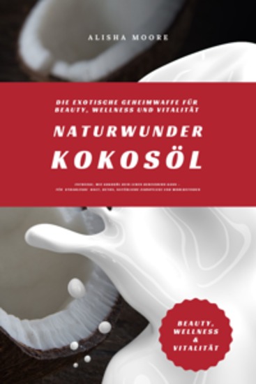 Naturwunder Kokosöl: Die exotische Geheimwaffe für Beauty Wellness und Vitalität (Entdecke wie Kokosöl dein Leben bereichern kann – für strahlende Haut Detox natürliche Zahnpflege und Wohlbefinden) - cover