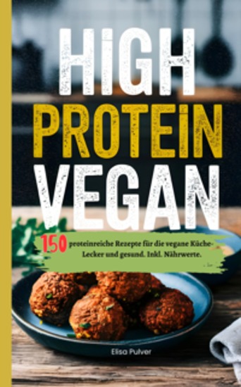 High Protein Vegan - 150 proteinreiche Rezepte für die vegane Küche- Lecker und gesund Inkl Nährwerte - cover