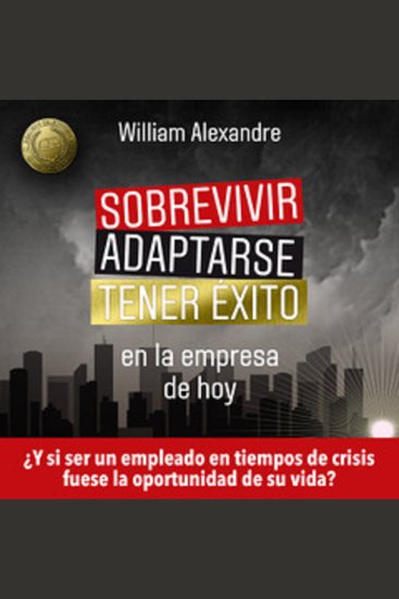 Sobrevivir adaptarse y tener éxito en la empresa de hoy - ¿Y si ser un empleado en tiempos de crisis fuese la oportunidad de su vida? - cover