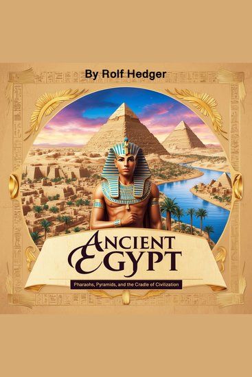Ancient Egypt - Pharaohs Pyramids and the Cradle of Civilization - cover