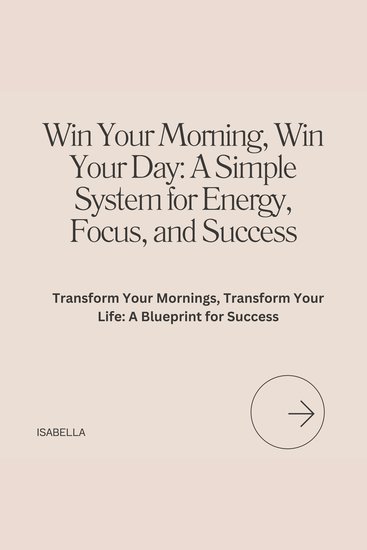 Win Your Morning Win Your Day: A Simple System for Energy Focus and Success - Transform Your Mornings Transform Your Life: A Blueprint for Success - cover