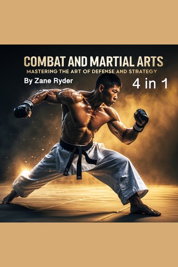 Combat and Martial Arts - Mastering the Art of Defense and Strategy (4 in 1) - cover