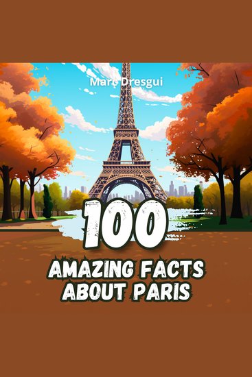 100 Amazing Facts about Paris - Secrets and Wonders of the City of Light - cover