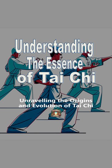 Understanding The Essence Of Tai Chi - Unravelling the origins and evolution of Tai Chi - cover