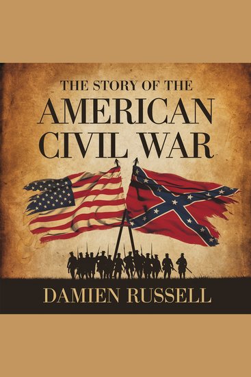 The Story of the American Civil War - The Battles Leaders and Legacy of a Nation Divided - cover