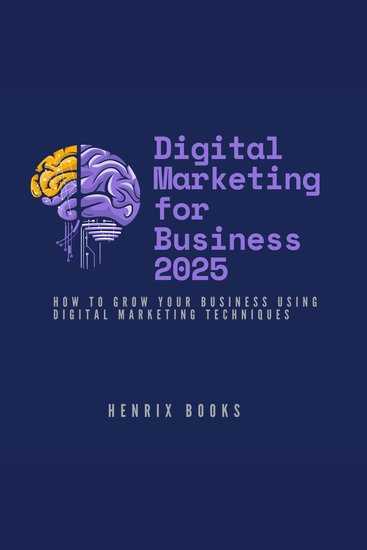 Digital Marketing For Business 2025 - How to grow your business using digital marketing techniques - cover