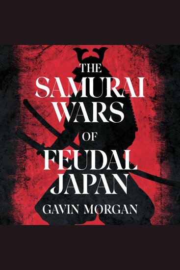 The Samurai Wars of Feudal Japan - The Epic Battles Clans and Strategies That Shaped Japan - cover