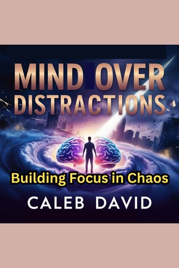 Mind Over Distractions - Building Focus in Chaos - cover