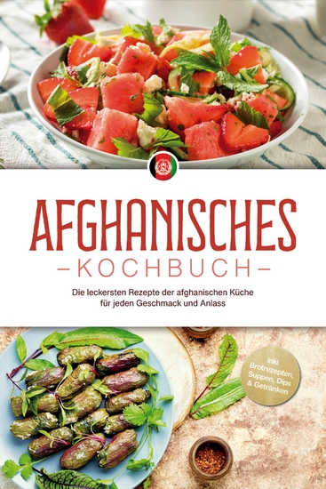 Afghanisches Kochbuch: Die leckersten Rezepte der afghanischen Küche für jeden Geschmack und Anlass - inkl Brotrezepten Suppen Dips & Getränken - cover