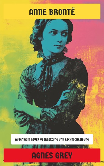 Agnes Grey - Ausgabe in neuer Übersetzung und Rechtschreibung - cover