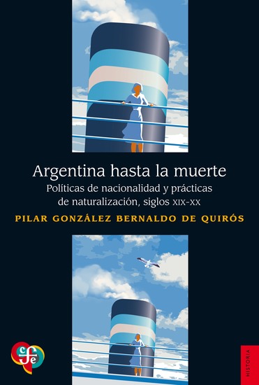 Argentina hasta la muerte - Políticas de nacionalización y prácticas de naturalización siglos XIX-XX - cover
