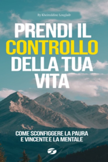 Prendi il Controllo della Tua Vita - Come Sconfiggere la Paura e Vincente la Partita Mentale - cover