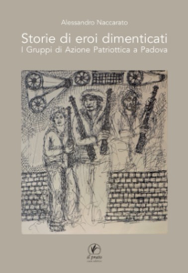 Storie di eroi dimenticati - I Gruppi di Azione Patriottica a Padova - cover
