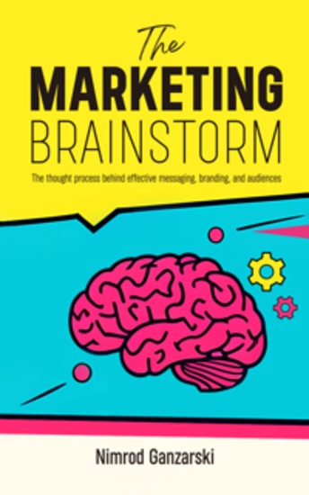 A Marketing Brainstorm - The Thought Process behind Effective Messaging Branding and Audiences - cover