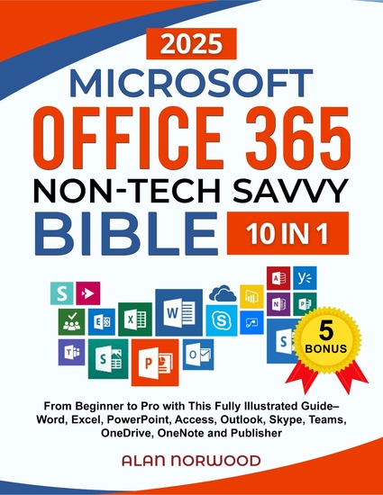 Microsoft Office 365 Non-Tech Savvy Bible - [10 in 1]: From Beginner to Pro with This Fully Illustrated Guide– Word Excel PowerPoint Access Outlook Skype Teams OneDrive OneNote and Publisher - cover
