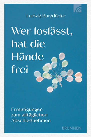 Wer loslässt hat die Hände frei - Ermutigungen zum alltäglichen Abschiednehmen Das Buch hilft auch im täglichen Abschiednehmen Positives zu erleben Freiräume für Neues zu entdecken um erfüllt und getröstet leben zu können - cover