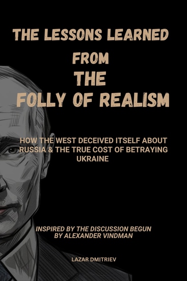 The Lessons Learned from The Folly of Realism - How the West Deceived Itself About Russia & the True Cost of Betraying Ukraine – Inspired by the Discussion Begun by Alexander Vindman - cover