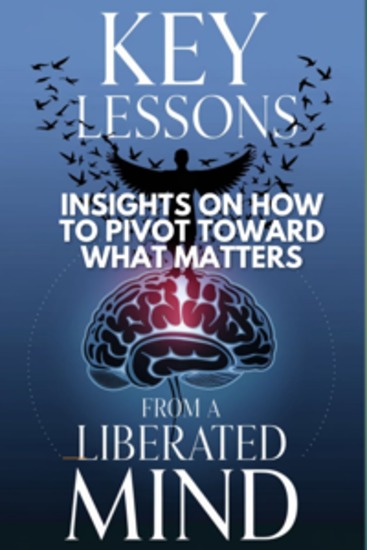 Key Lessons From A Liberated Mind - Insights On How to Pivot Toward What Matters - cover