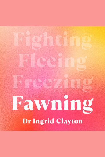 Fawning - Why the Need to Please Makes Us Lose Ourselves – and How to Find our Way Back - cover