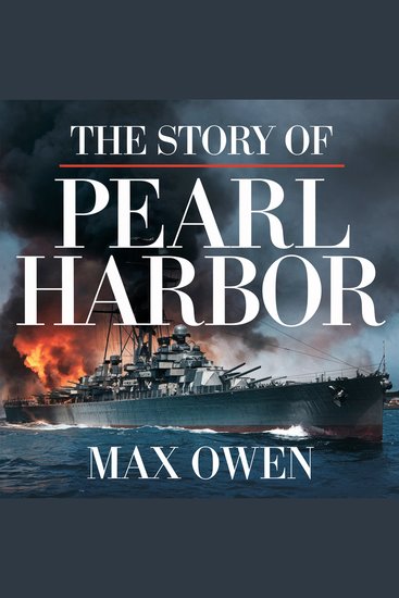 The Story of Pearl Harbor – The Attack That Changed History - The Events Strategy and Aftermath of December 7 1941 - cover