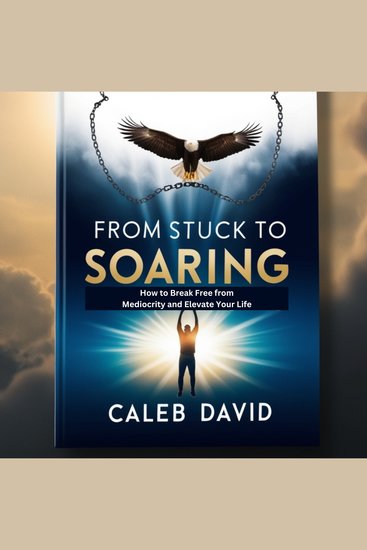 From Stuck to Soaring - How to Break Free from Mediocrity and Elevate Your Life - cover