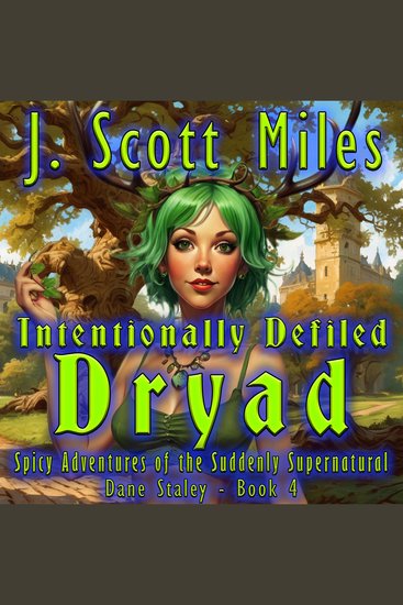 Intentionally Defiled Dryad - Spicy Adventures of the Suddenly Supernatural – Dane Staley – Book 4 - cover